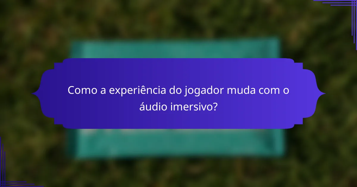 Como a experiência do jogador muda com o áudio imersivo?