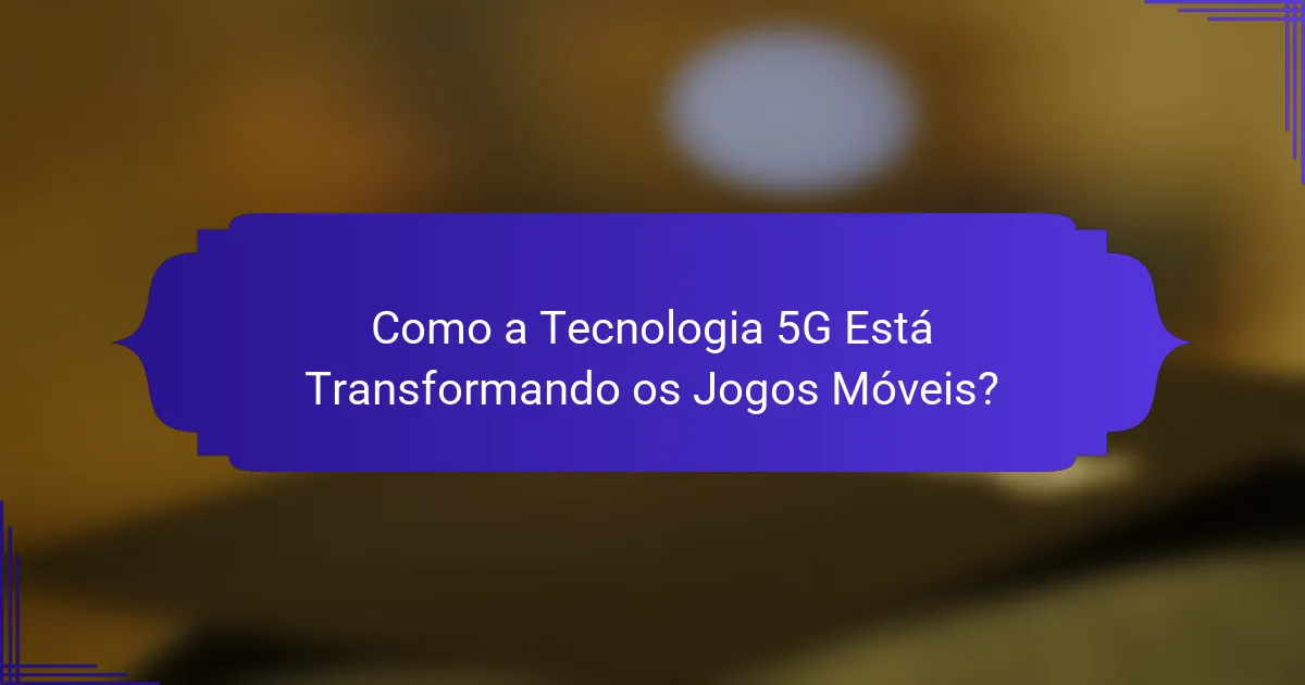 Como a Tecnologia 5G Está Transformando os Jogos Móveis?