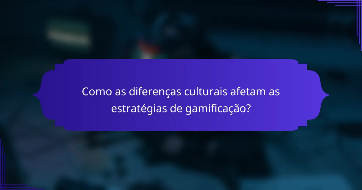 Como as diferenças culturais afetam as estratégias de gamificação?