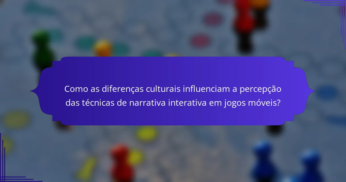 Como as diferenças culturais influenciam a percepção das técnicas de narrativa interativa em jogos móveis?