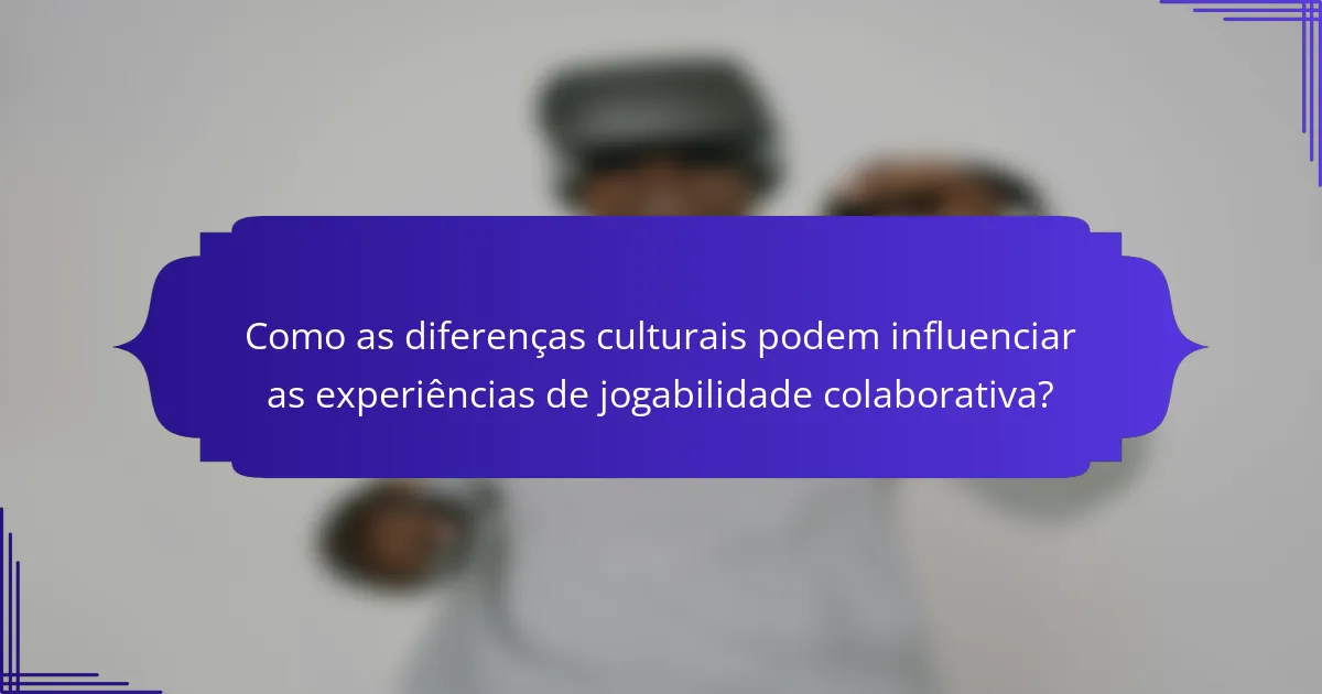 Como as diferenças culturais podem influenciar as experiências de jogabilidade colaborativa?