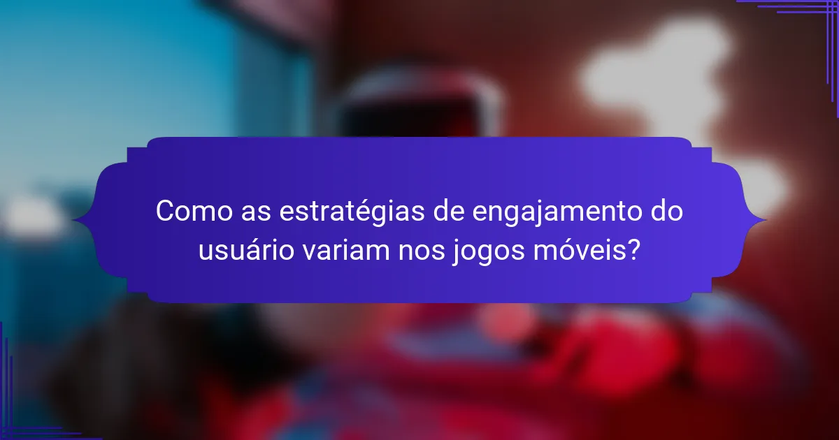 Como as estratégias de engajamento do usuário variam nos jogos móveis?