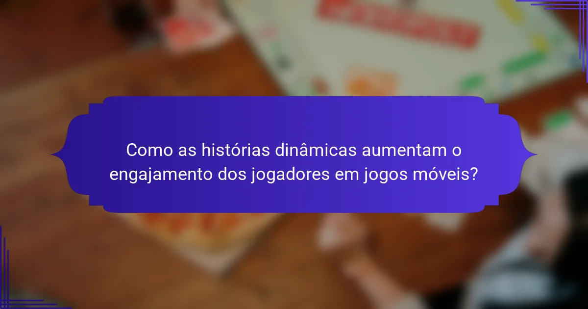 Como as histórias dinâmicas aumentam o engajamento dos jogadores em jogos móveis?