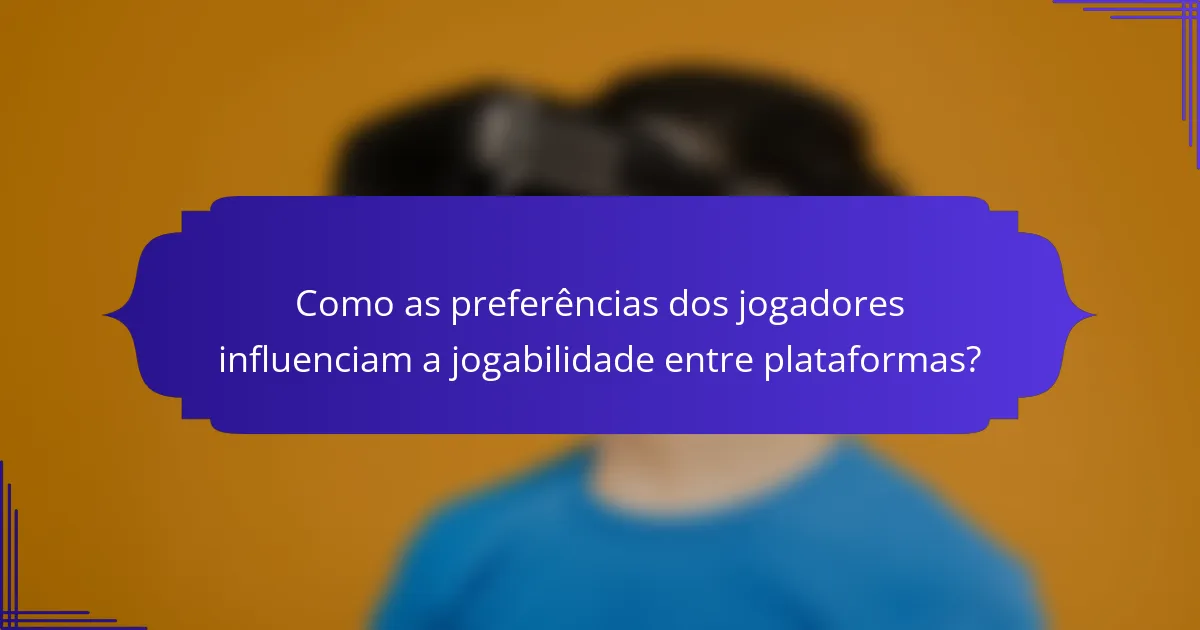 Como as preferências dos jogadores influenciam a jogabilidade entre plataformas?
