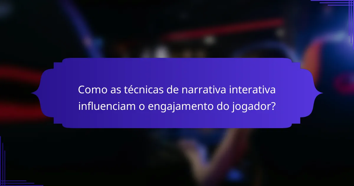 Como as técnicas de narrativa interativa influenciam o engajamento do jogador?