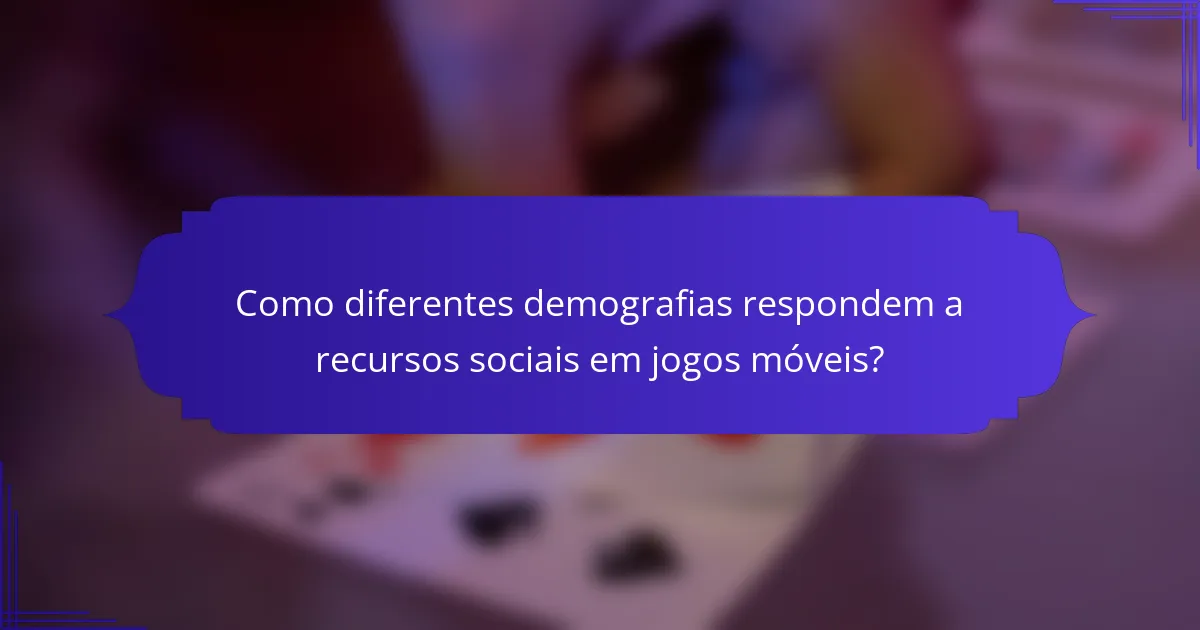 Como diferentes demografias respondem a recursos sociais em jogos móveis?