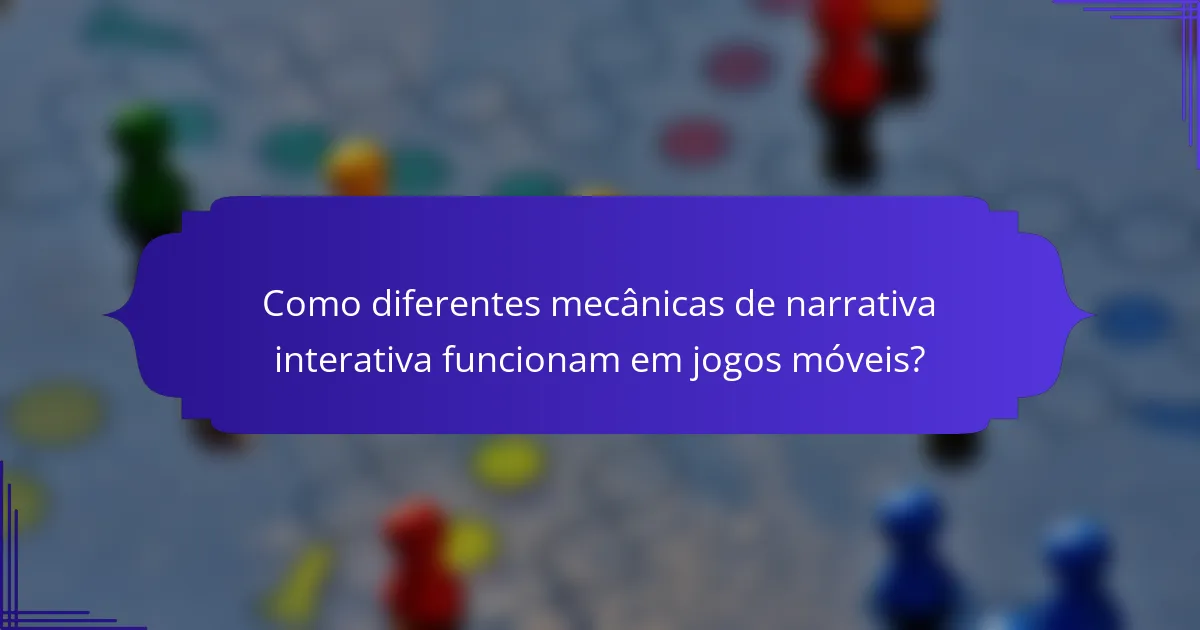 Como diferentes mecânicas de narrativa interativa funcionam em jogos móveis?