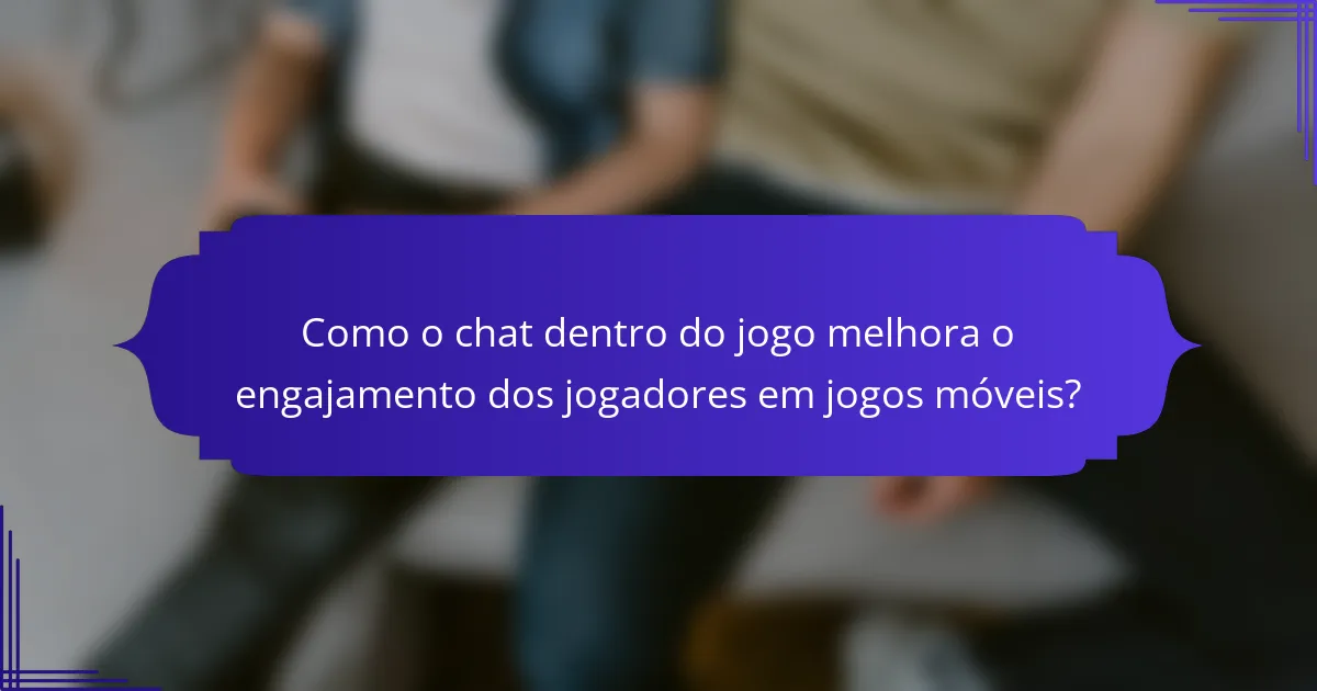 Como o chat dentro do jogo melhora o engajamento dos jogadores em jogos móveis?