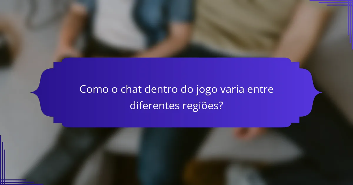 Como o chat dentro do jogo varia entre diferentes regiões?