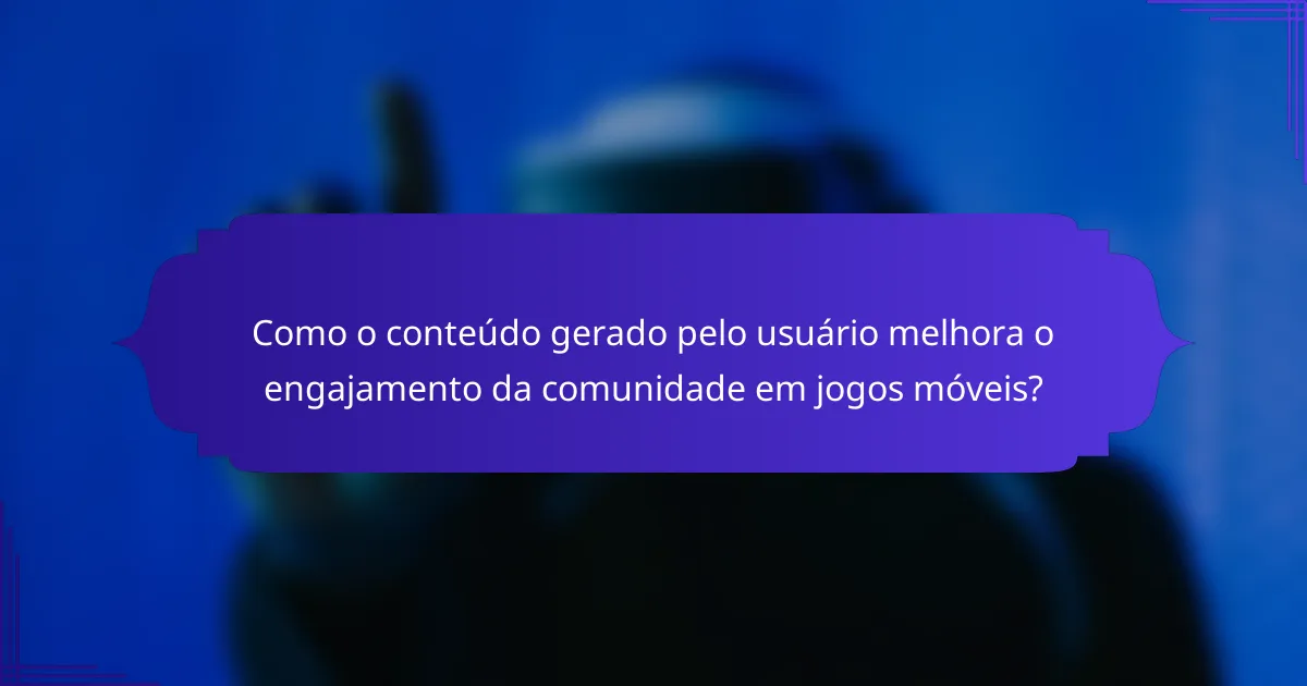 Como o conteúdo gerado pelo usuário melhora o engajamento da comunidade em jogos móveis?