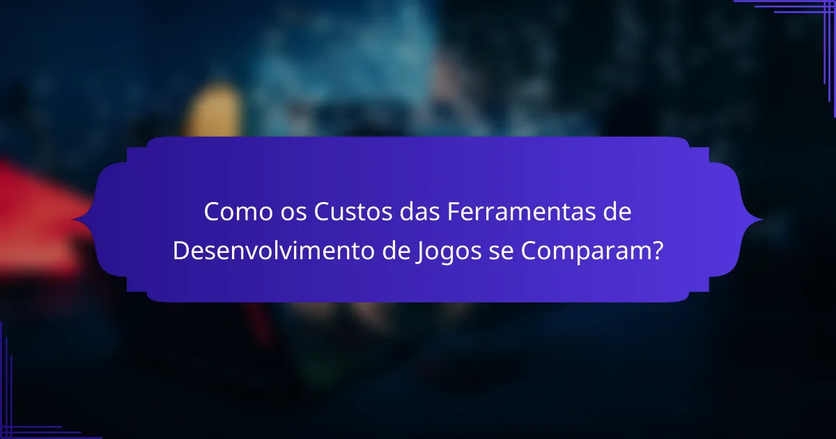 Como os Custos das Ferramentas de Desenvolvimento de Jogos se Comparam?
