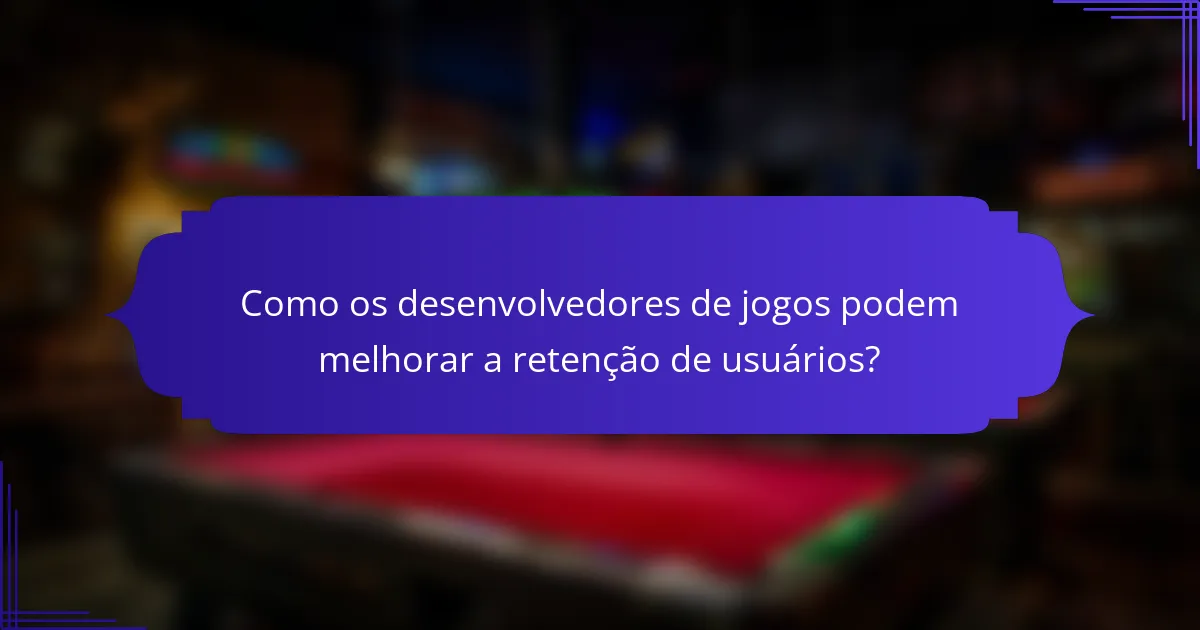 Como os desenvolvedores de jogos podem melhorar a retenção de usuários?