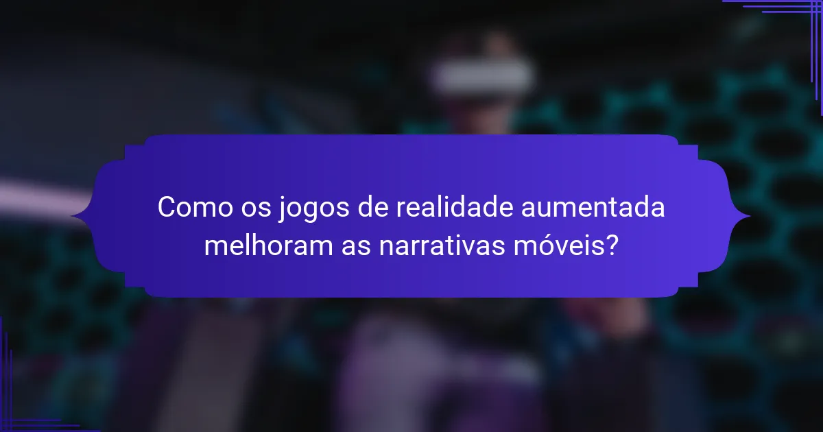 Como os jogos de realidade aumentada melhoram as narrativas móveis?