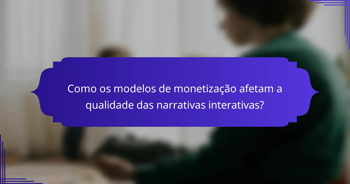 Como os modelos de monetização afetam a qualidade das narrativas interativas?