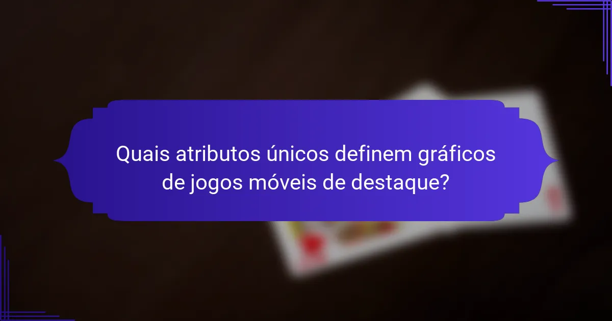 Quais atributos únicos definem gráficos de jogos móveis de destaque?