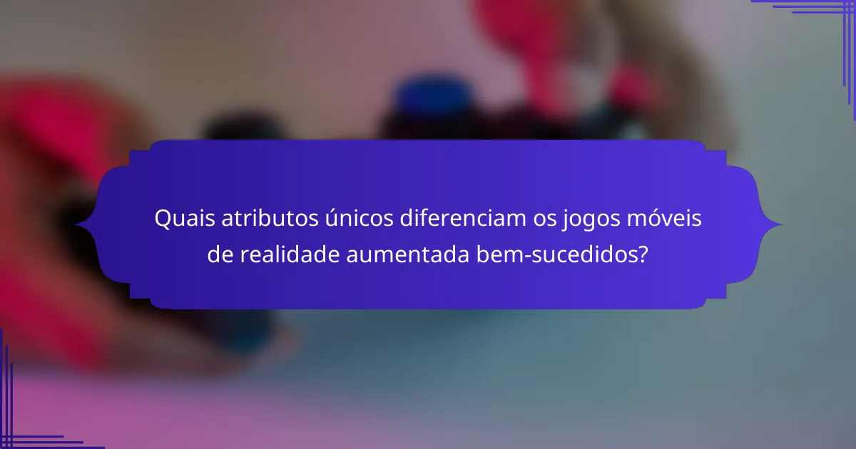 Quais atributos únicos diferenciam os jogos móveis de realidade aumentada bem-sucedidos?