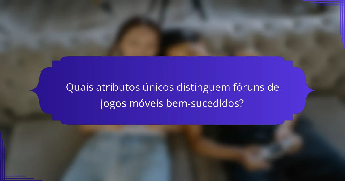 Quais atributos únicos distinguem fóruns de jogos móveis bem-sucedidos?