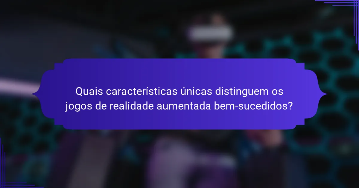 Quais características únicas distinguem os jogos de realidade aumentada bem-sucedidos?