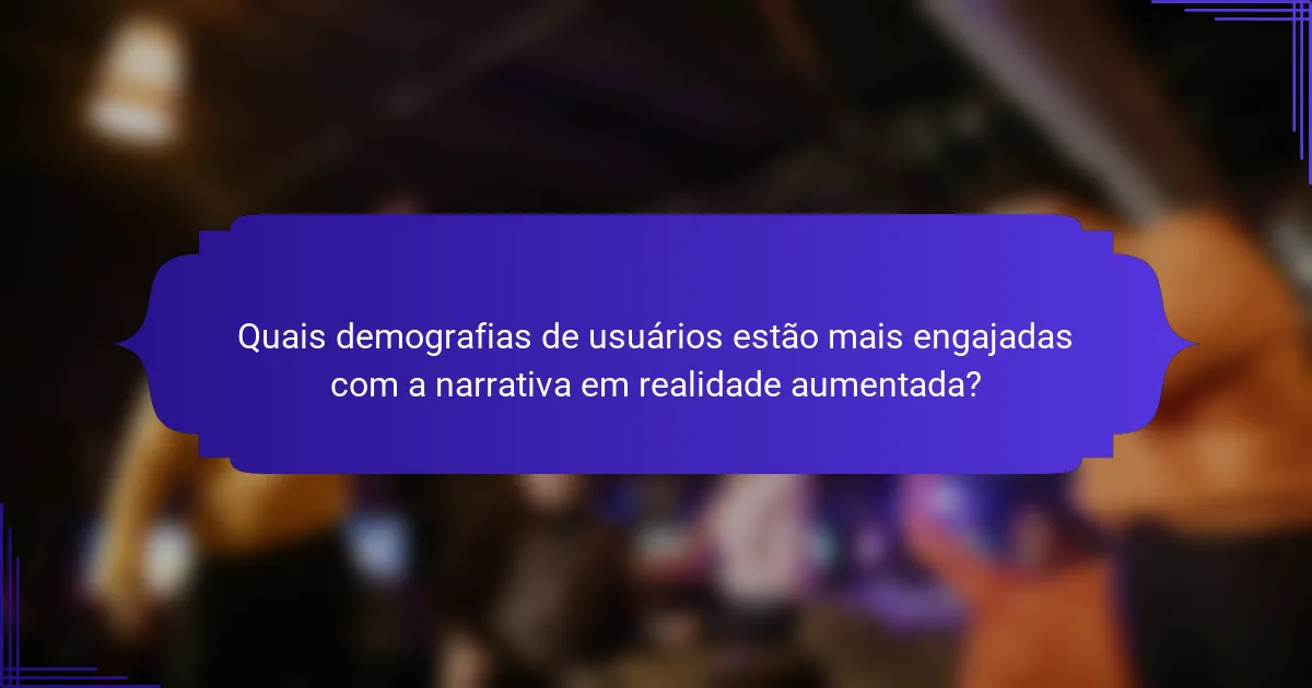 Quais demografias de usuários estão mais engajadas com a narrativa em realidade aumentada?