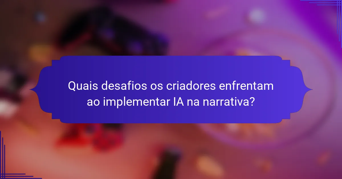 Quais desafios os criadores enfrentam ao implementar IA na narrativa?