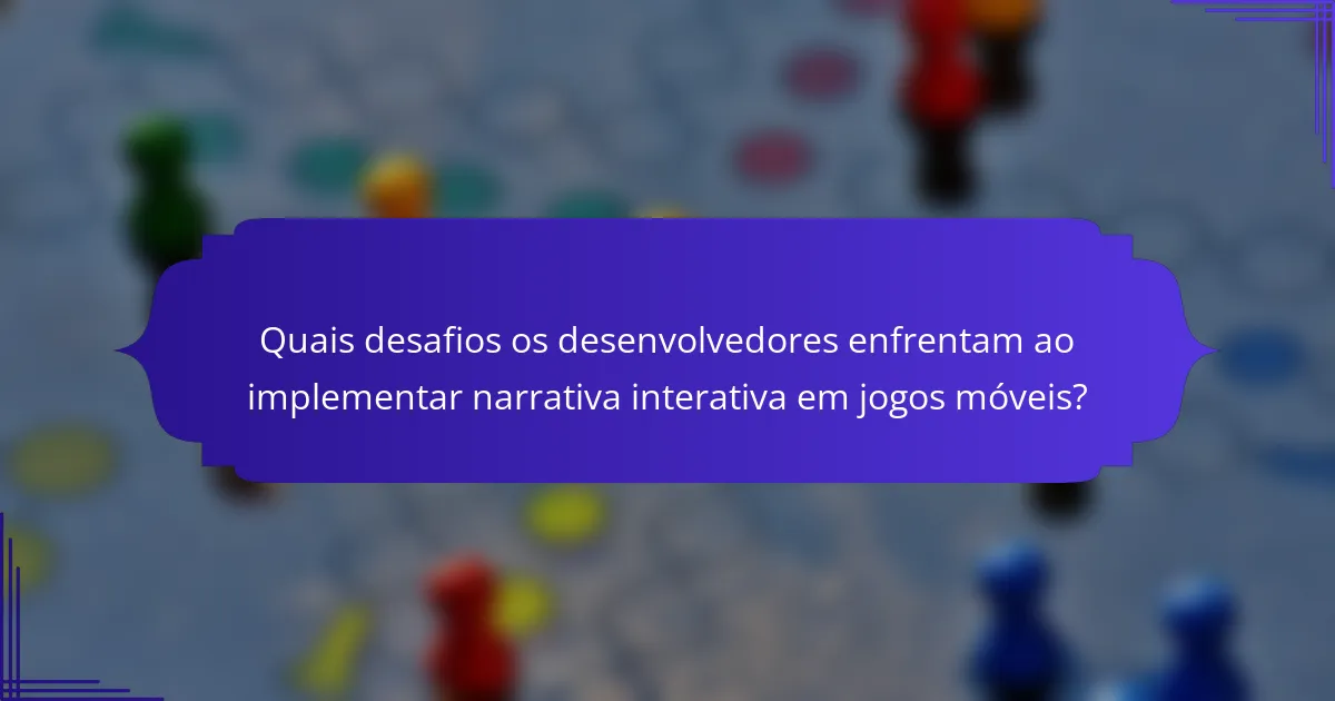 Quais desafios os desenvolvedores enfrentam ao implementar narrativa interativa em jogos móveis?