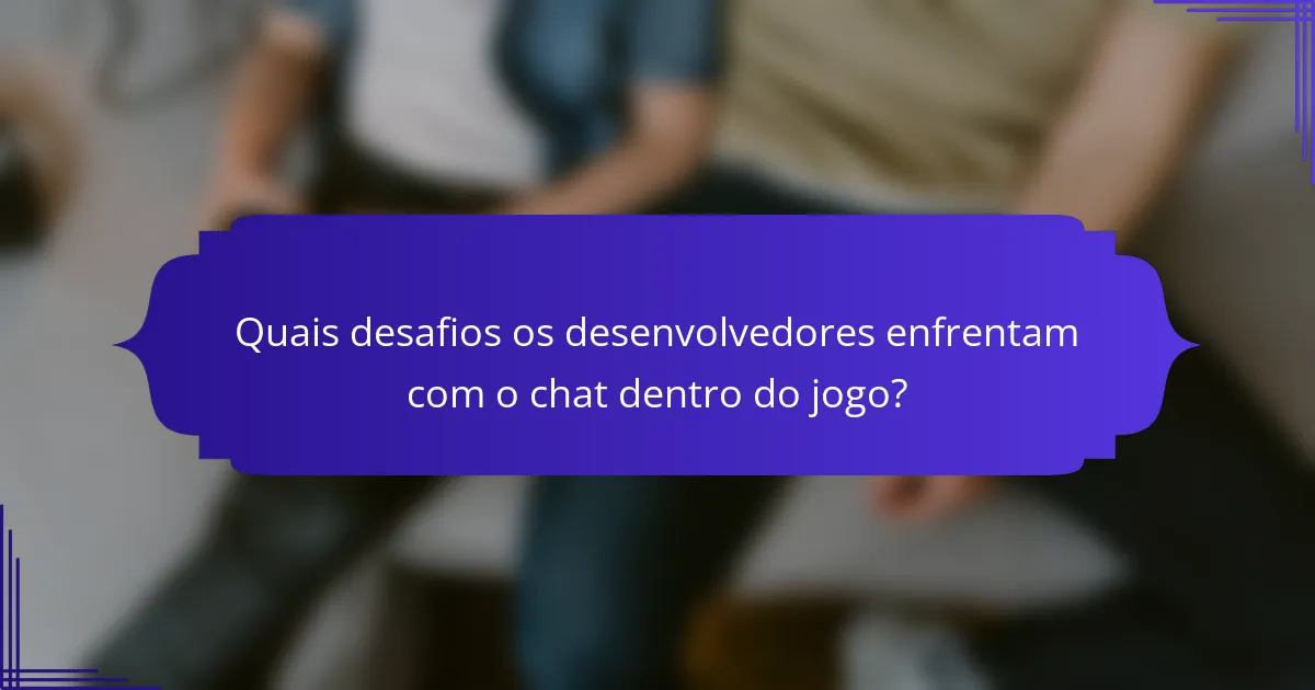 Quais desafios os desenvolvedores enfrentam com o chat dentro do jogo?
