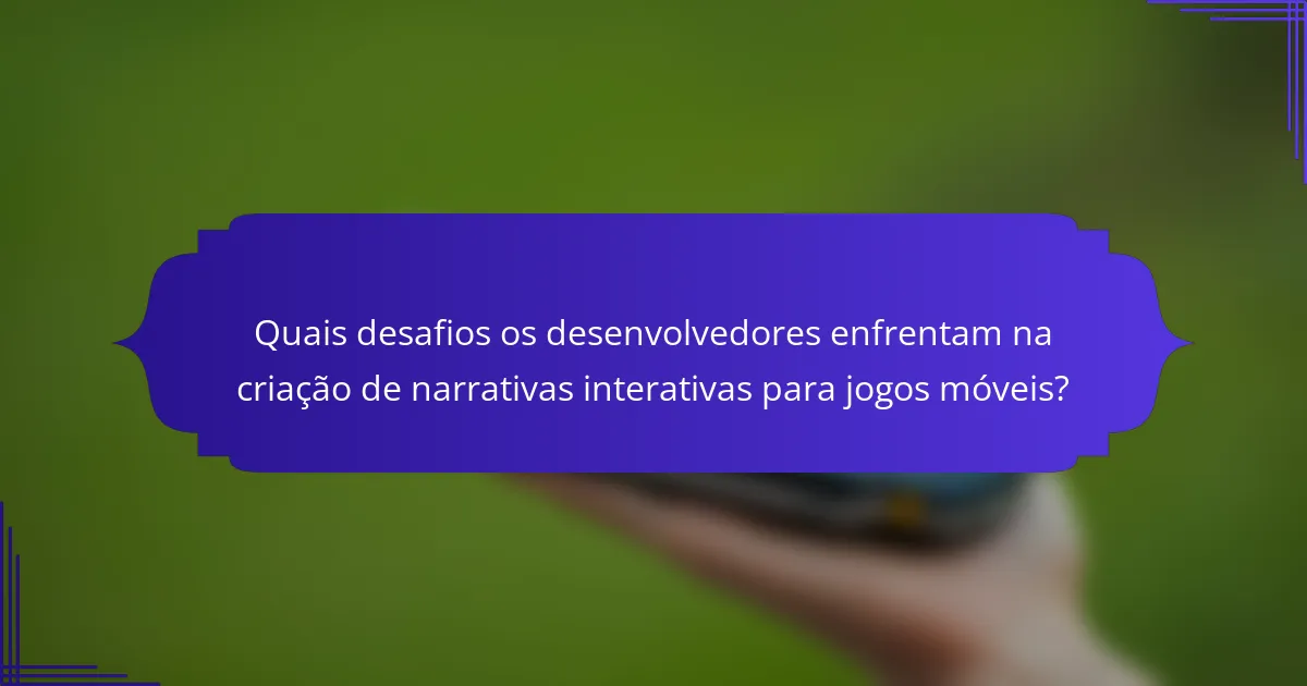 Quais desafios os desenvolvedores enfrentam na criação de narrativas interativas para jogos móveis?