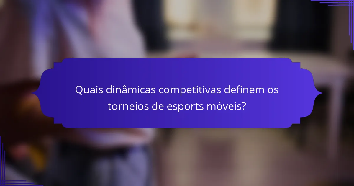 Quais dinâmicas competitivas definem os torneios de esports móveis?