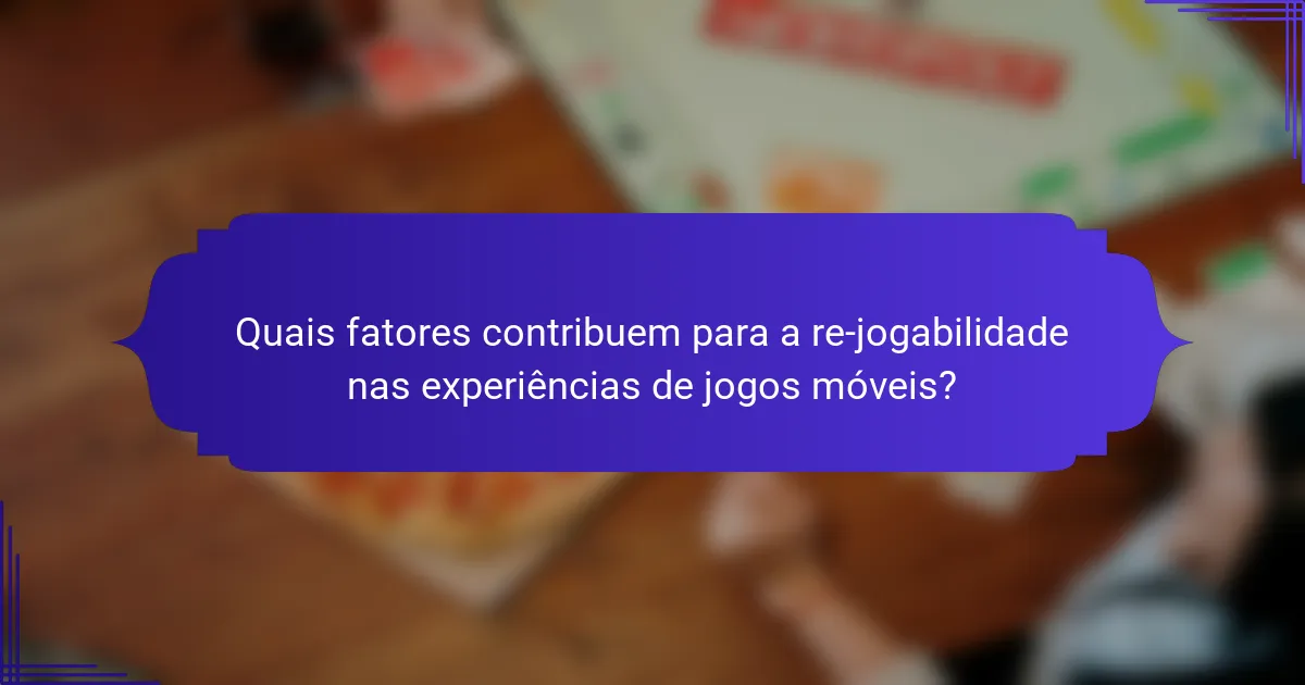 Quais fatores contribuem para a re-jogabilidade nas experiências de jogos móveis?