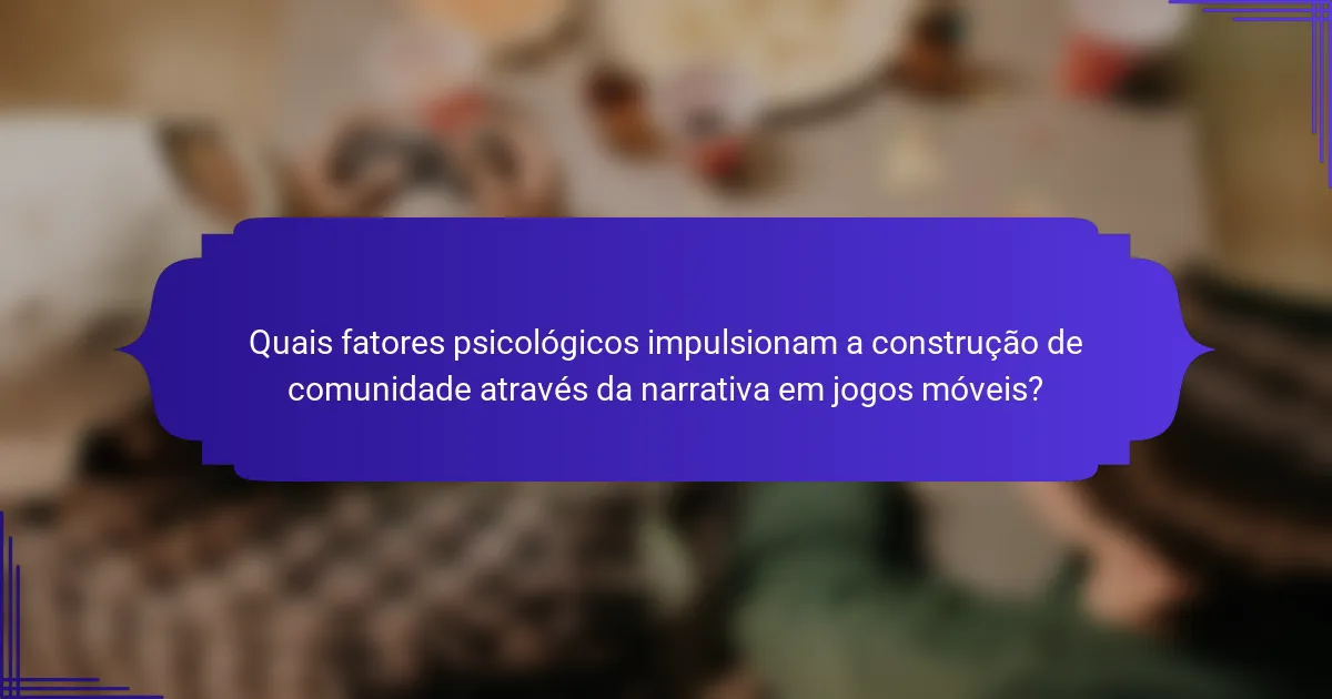 Quais fatores psicológicos impulsionam a construção de comunidade através da narrativa em jogos móveis?