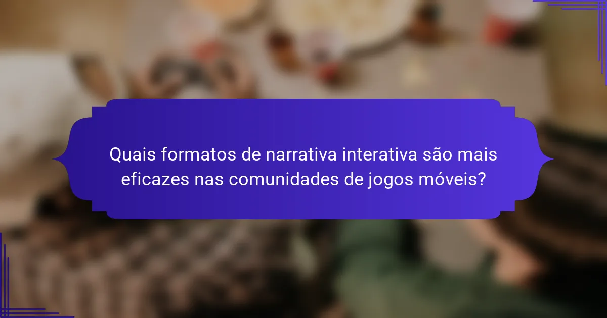 Quais formatos de narrativa interativa são mais eficazes nas comunidades de jogos móveis?