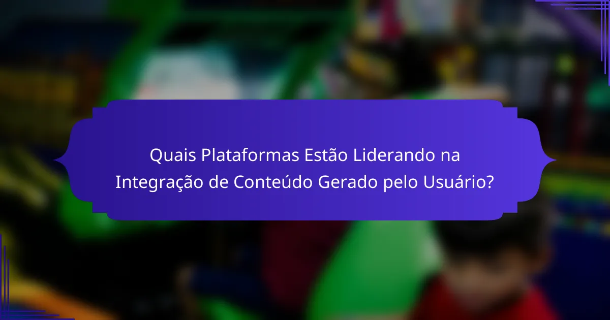 Quais Plataformas Estão Liderando na Integração de Conteúdo Gerado pelo Usuário?