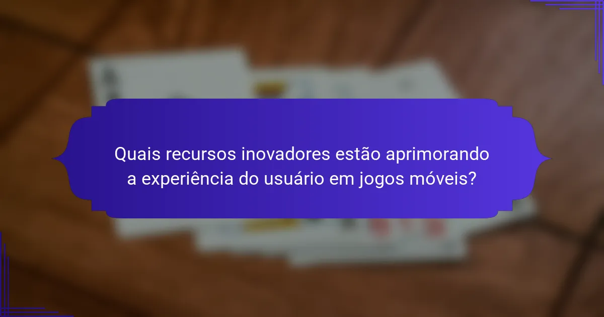 Quais recursos inovadores estão aprimorando a experiência do usuário em jogos móveis?