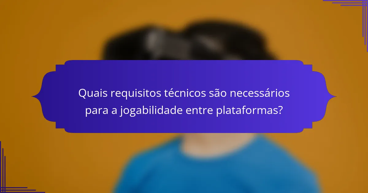 Quais requisitos técnicos são necessários para a jogabilidade entre plataformas?