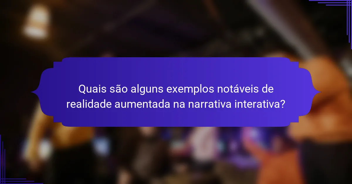 Quais são alguns exemplos notáveis de realidade aumentada na narrativa interativa?