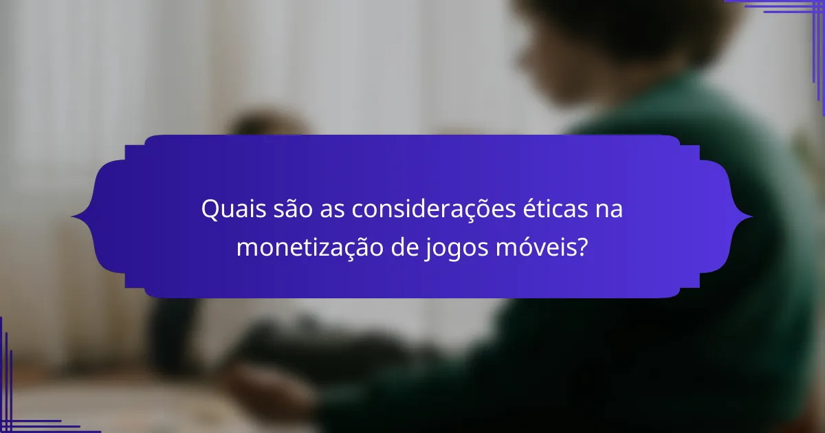 Quais são as considerações éticas na monetização de jogos móveis?