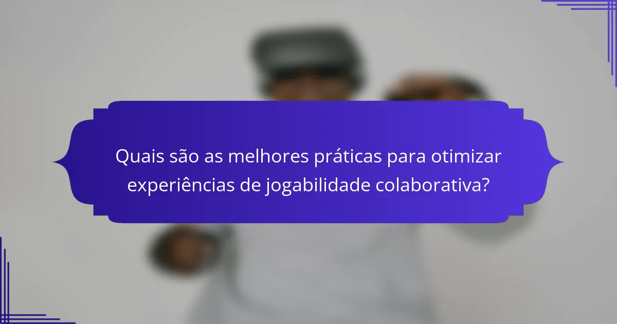 Quais são as melhores práticas para otimizar experiências de jogabilidade colaborativa?