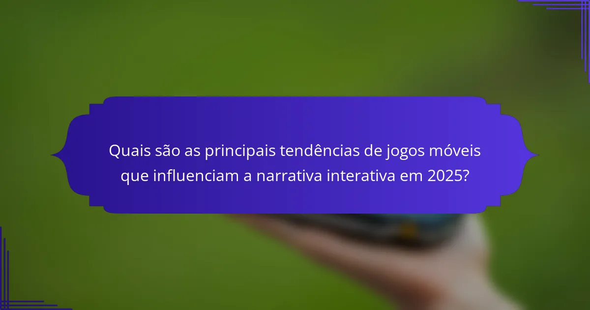 Quais são as principais tendências de jogos móveis que influenciam a narrativa interativa em 2025?