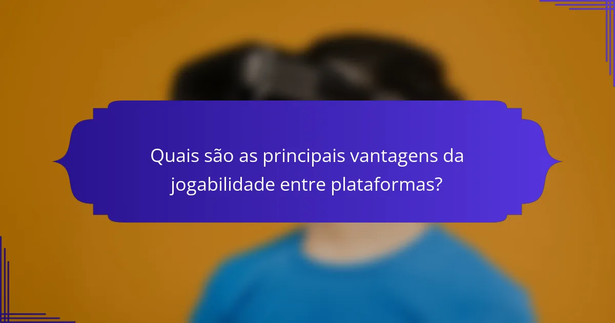 Quais são as principais vantagens da jogabilidade entre plataformas?