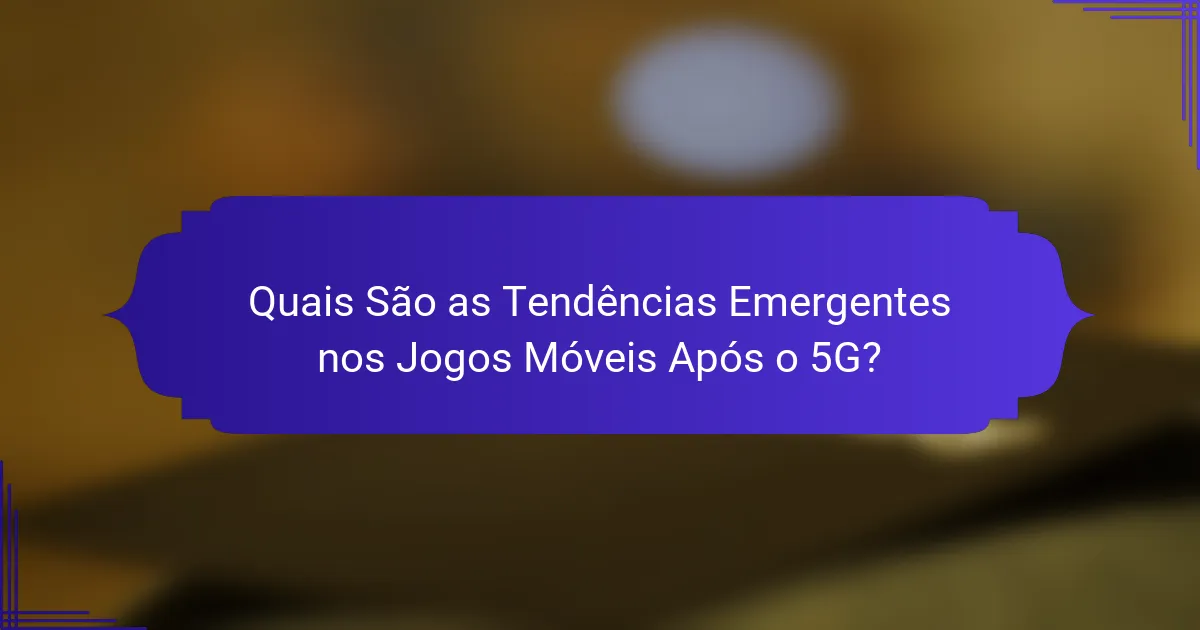 Quais São as Tendências Emergentes nos Jogos Móveis Após o 5G?