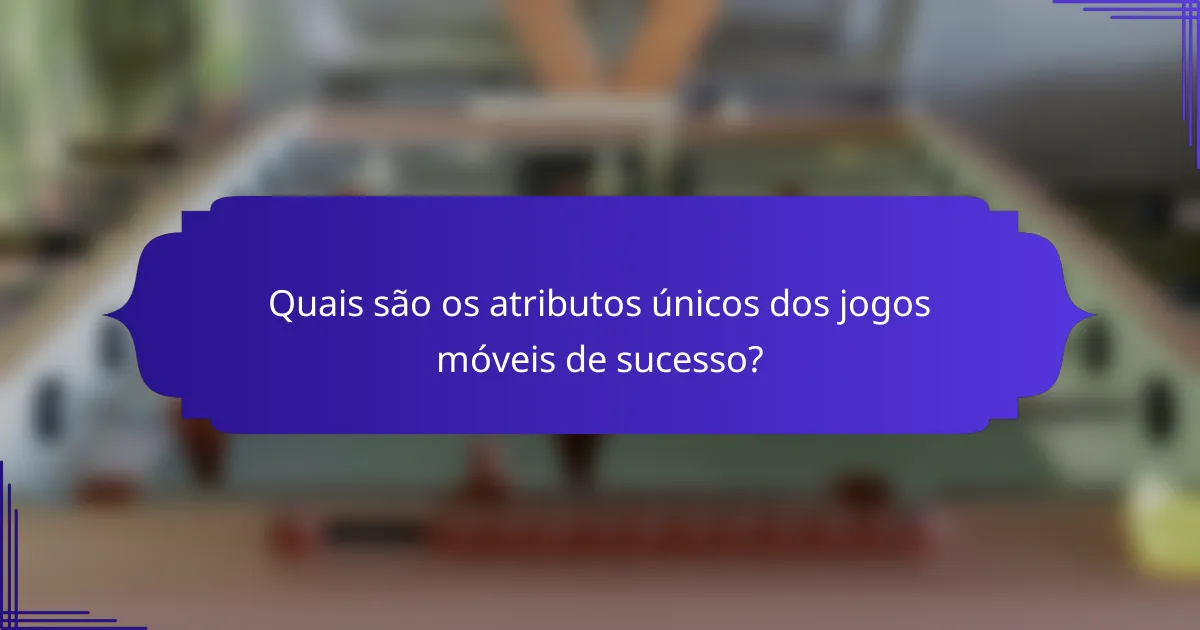 Quais são os atributos únicos dos jogos móveis de sucesso?