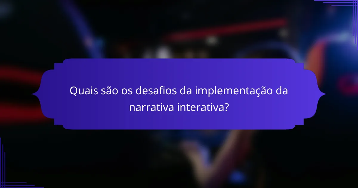 Quais são os desafios da implementação da narrativa interativa?