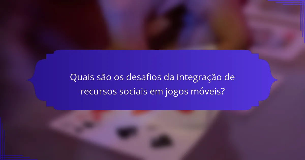 Quais são os desafios da integração de recursos sociais em jogos móveis?