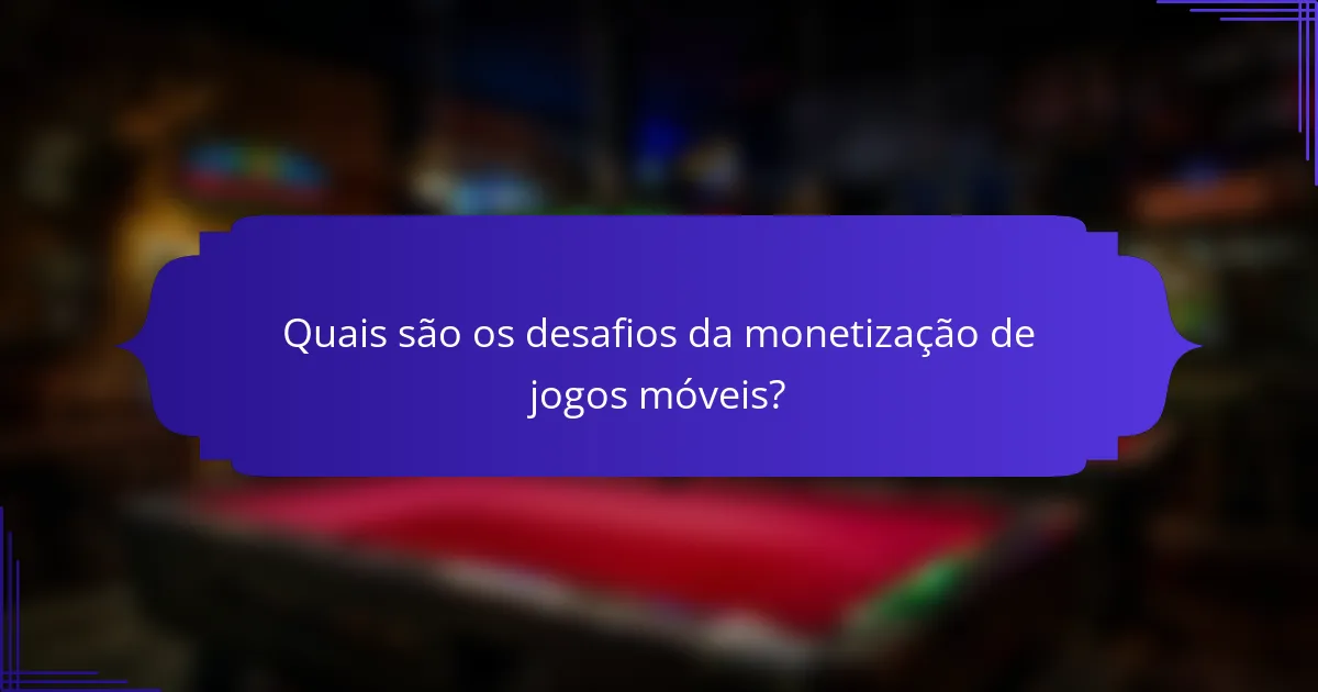 Quais são os desafios da monetização de jogos móveis?