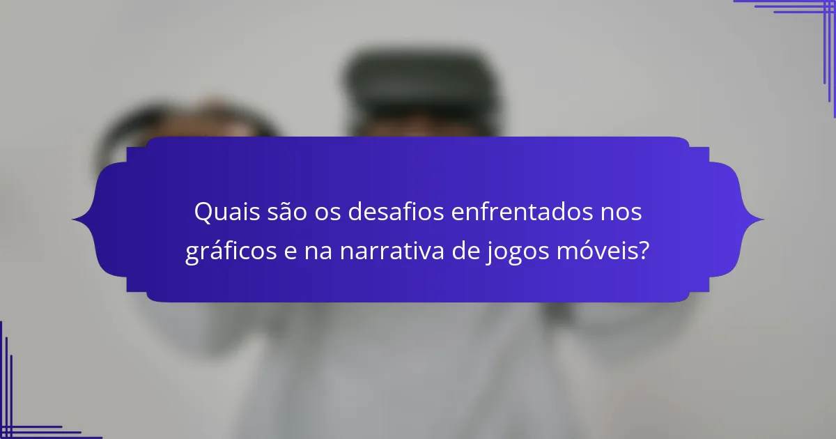 Quais são os desafios enfrentados nos gráficos e na narrativa de jogos móveis?