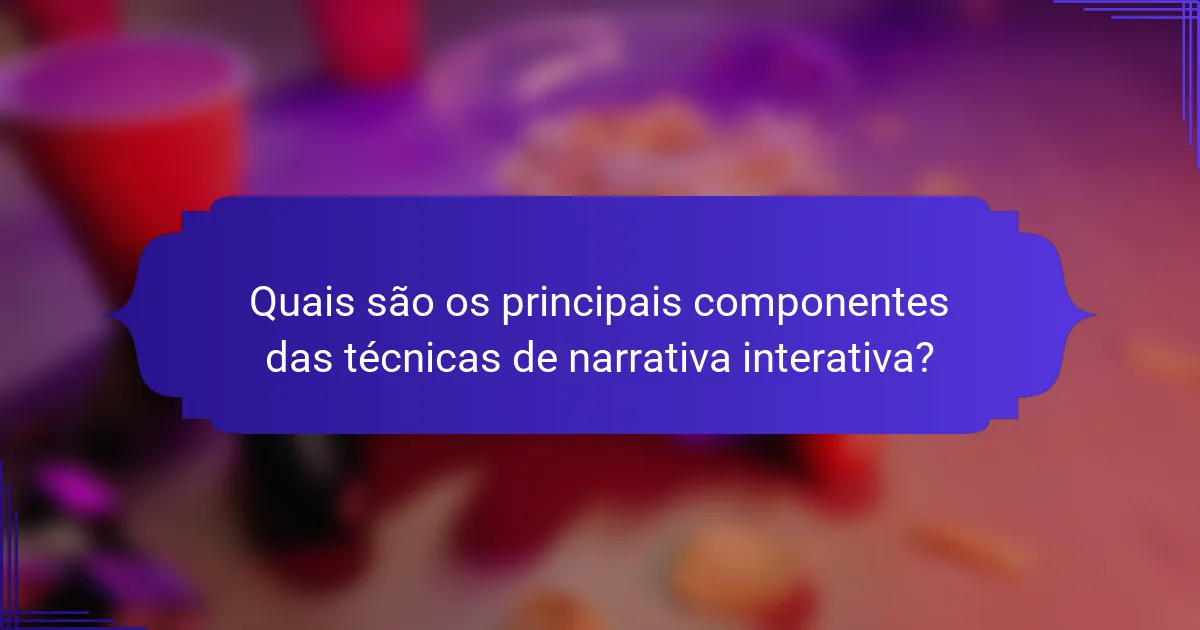 Quais são os principais componentes das técnicas de narrativa interativa?