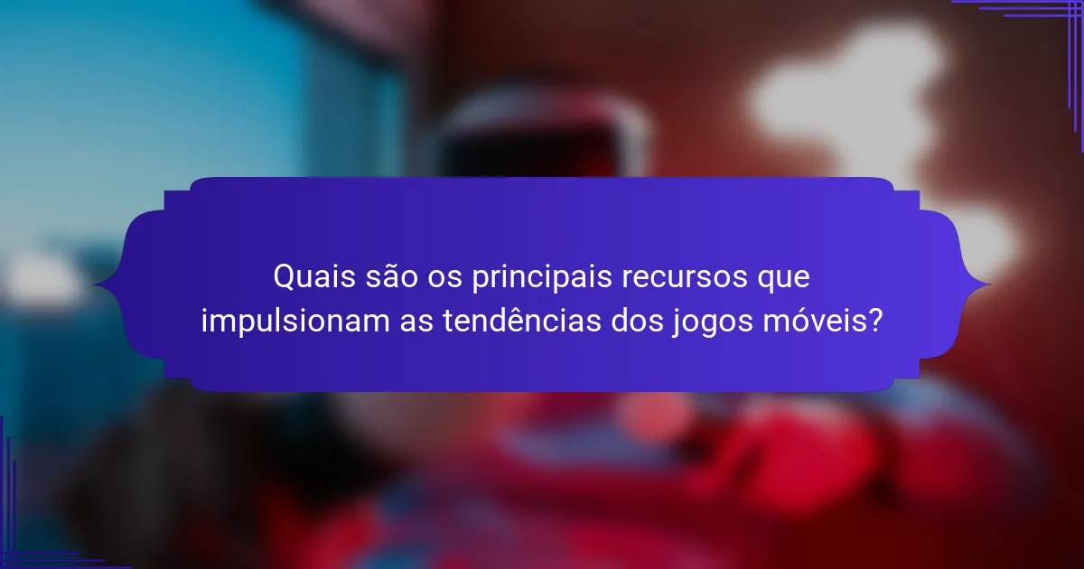 Quais são os principais recursos que impulsionam as tendências dos jogos móveis?