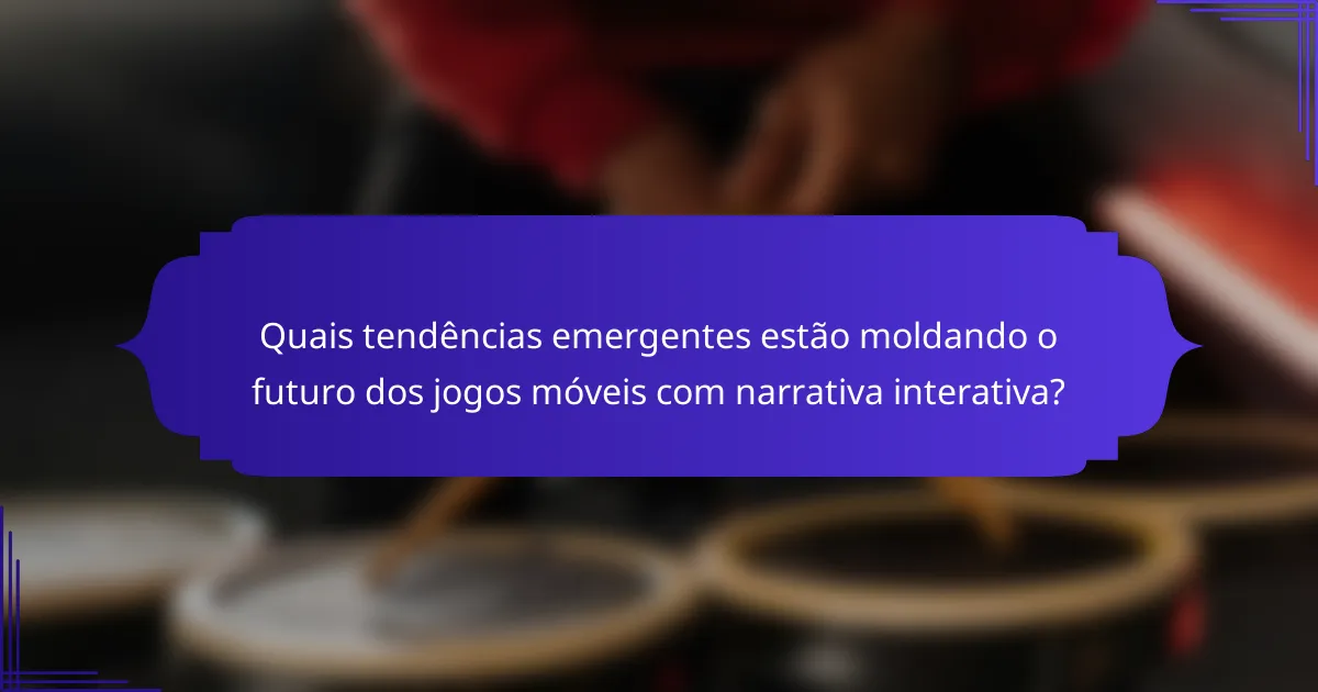 Quais tendências emergentes estão moldando o futuro dos jogos móveis com narrativa interativa?