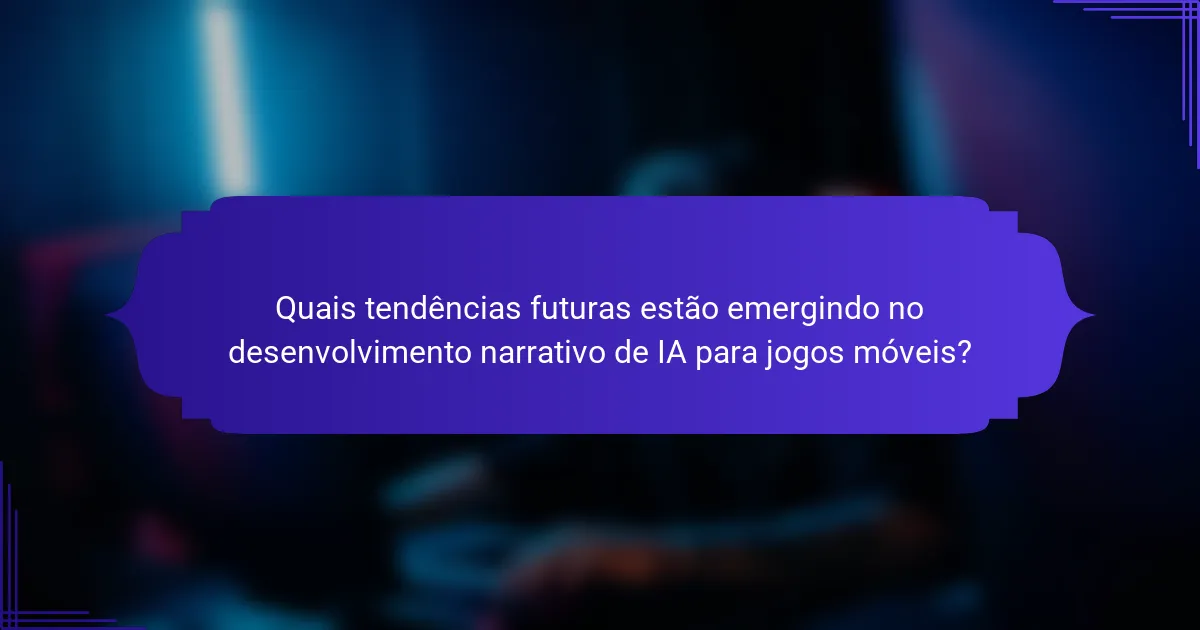 Quais tendências futuras estão emergindo no desenvolvimento narrativo de IA para jogos móveis?