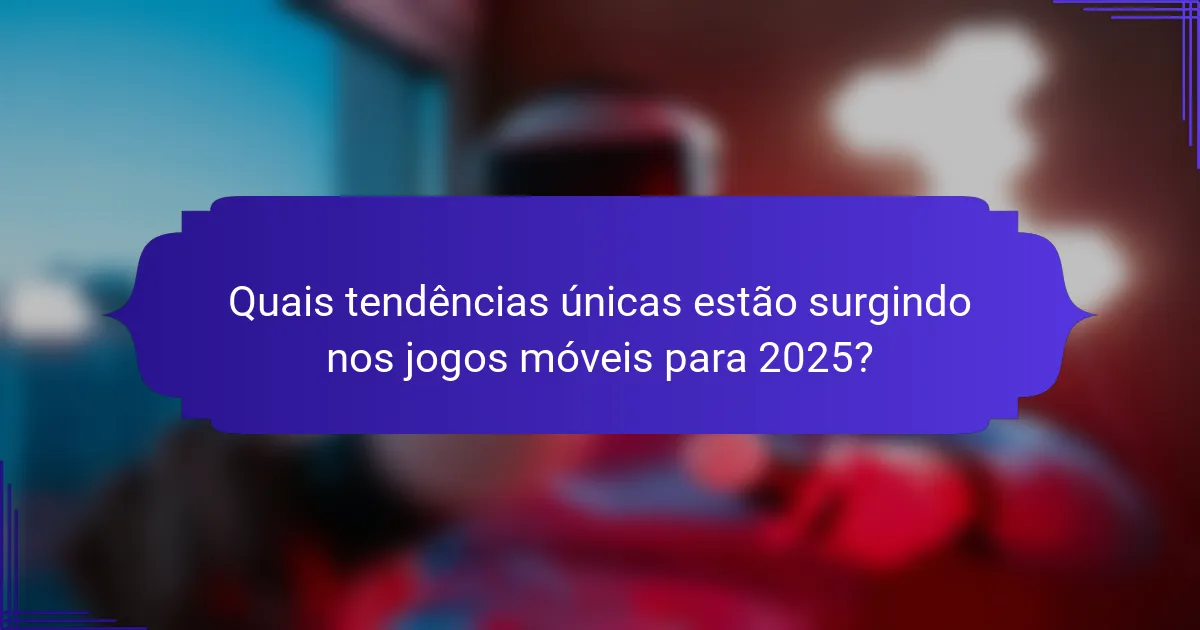 Quais tendências únicas estão surgindo nos jogos móveis para 2025?